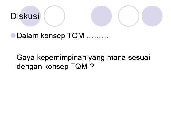 Diskusi l Dalam konsep TQM ……… Gaya kepemimpinan yang mana sesuai dengan konsep TQM Diskusi l Dalam konsep TQM ……… Gaya kepemimpinan yang mana sesuai dengan konsep TQM