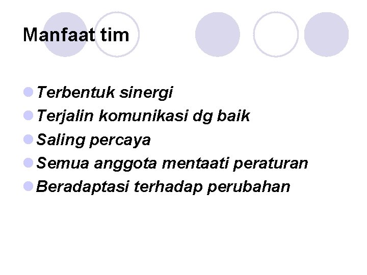 Manfaat tim l Terbentuk sinergi l Terjalin komunikasi dg baik l Saling percaya l Manfaat tim l Terbentuk sinergi l Terjalin komunikasi dg baik l Saling percaya l