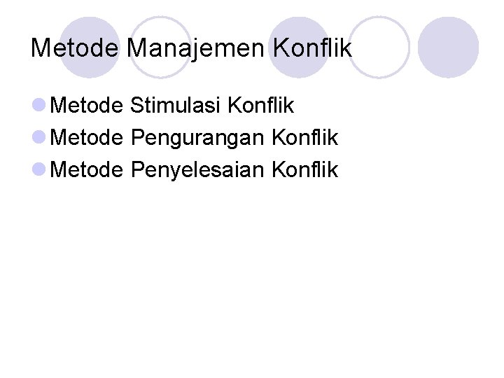 Metode Manajemen Konflik l Metode Stimulasi Konflik l Metode Pengurangan Konflik l Metode Penyelesaian Metode Manajemen Konflik l Metode Stimulasi Konflik l Metode Pengurangan Konflik l Metode Penyelesaian