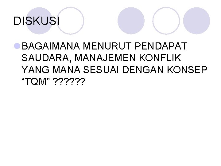 DISKUSI l BAGAIMANA MENURUT PENDAPAT SAUDARA, MANAJEMEN KONFLIK YANG MANA SESUAI DENGAN KONSEP “TQM” DISKUSI l BAGAIMANA MENURUT PENDAPAT SAUDARA, MANAJEMEN KONFLIK YANG MANA SESUAI DENGAN KONSEP “TQM”
