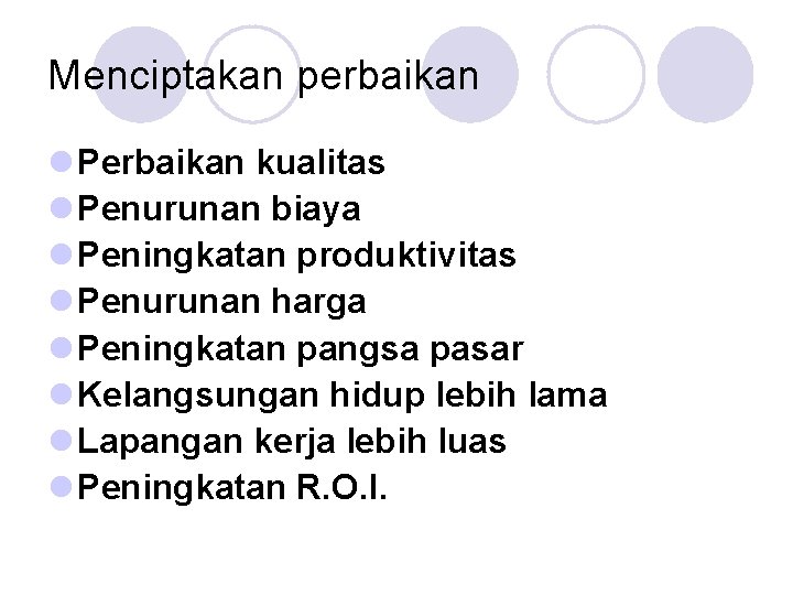 Menciptakan perbaikan l Perbaikan kualitas l Penurunan biaya l Peningkatan produktivitas l Penurunan harga Menciptakan perbaikan l Perbaikan kualitas l Penurunan biaya l Peningkatan produktivitas l Penurunan harga