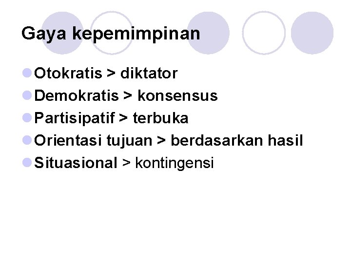 Gaya kepemimpinan l Otokratis > diktator l Demokratis > konsensus l Partisipatif > terbuka Gaya kepemimpinan l Otokratis > diktator l Demokratis > konsensus l Partisipatif > terbuka