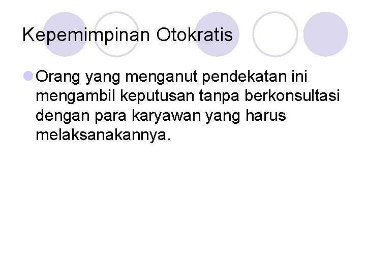 Kepemimpinan Otokratis l Orang yang menganut pendekatan ini mengambil keputusan tanpa berkonsultasi dengan para Kepemimpinan Otokratis l Orang yang menganut pendekatan ini mengambil keputusan tanpa berkonsultasi dengan para
