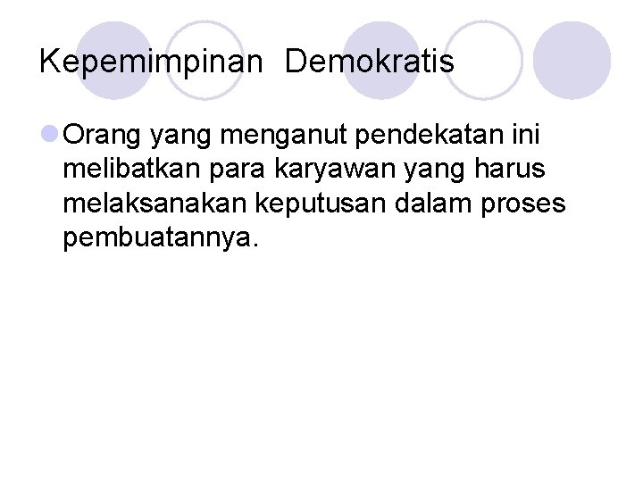 Kepemimpinan Demokratis l Orang yang menganut pendekatan ini melibatkan para karyawan yang harus melaksanakan Kepemimpinan Demokratis l Orang yang menganut pendekatan ini melibatkan para karyawan yang harus melaksanakan