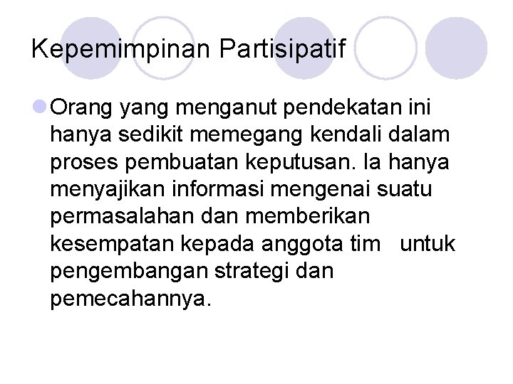 Kepemimpinan Partisipatif l Orang yang menganut pendekatan ini hanya sedikit memegang kendali dalam proses Kepemimpinan Partisipatif l Orang yang menganut pendekatan ini hanya sedikit memegang kendali dalam proses