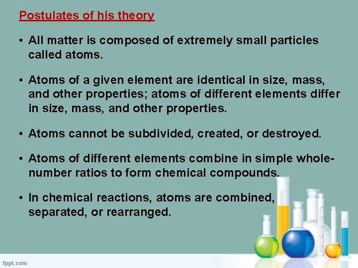 Postulates of his theory • All matter is composed of extremely small particles called