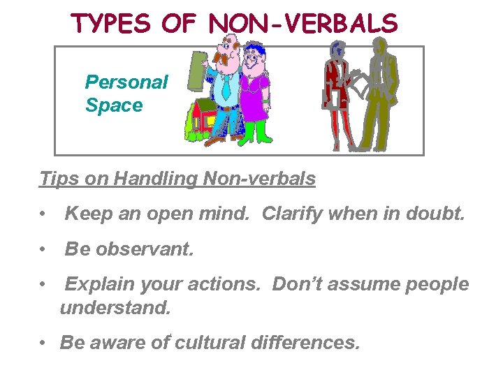 TYPES OF NON-VERBALS Personal Space Tips on Handling Non-verbals • Keep an open mind.