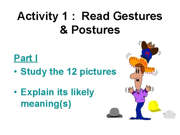 Activity 1 : Read Gestures & Postures Part I • Study the 12 pictures