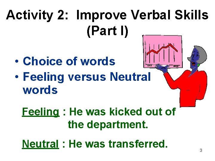 Activity 2: Improve Verbal Skills (Part I) • Choice of words • Feeling versus