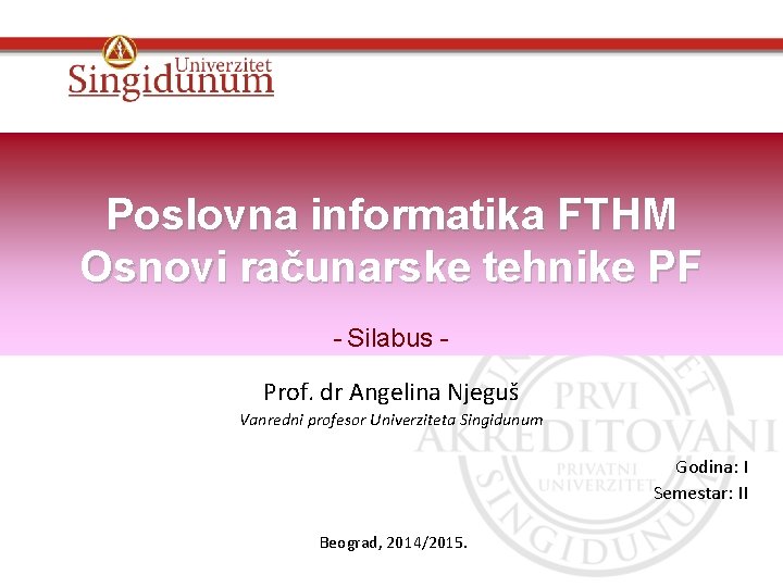 Poslovna informatika FTHM Osnovi računarske tehnike PF - Silabus Prof. dr Angelina Njeguš Vanredni