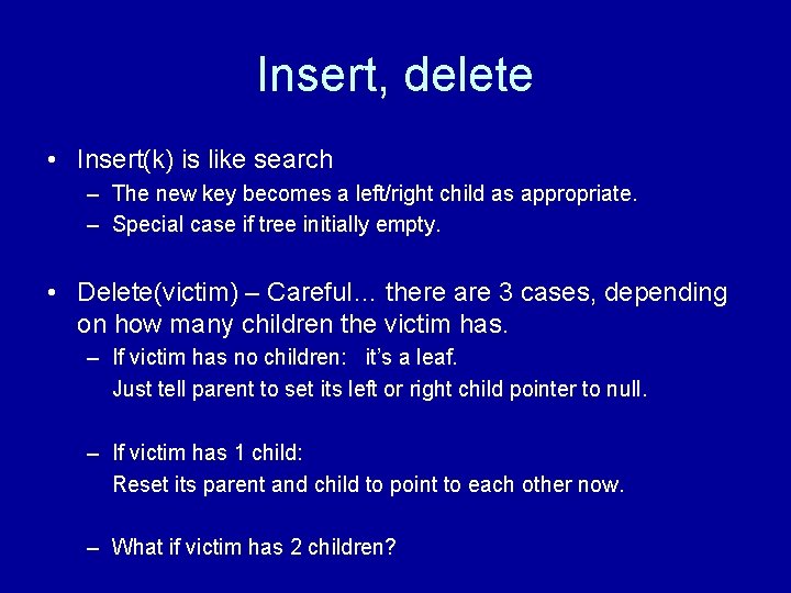 Insert, delete • Insert(k) is like search – The new key becomes a left/right