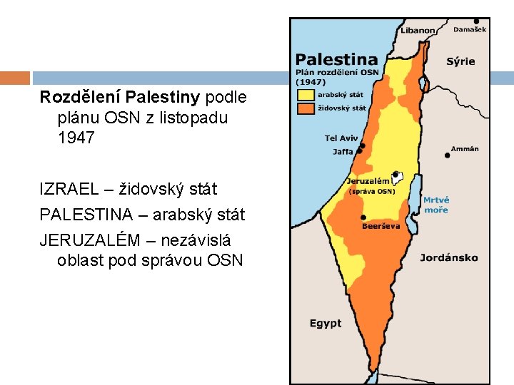 Rozdělení Palestiny podle plánu OSN z listopadu 1947 IZRAEL – židovský stát PALESTINA –