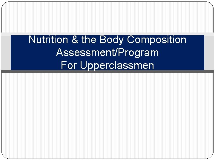 Nutrition & the Body Composition Assessment/Program For Upperclassmen 