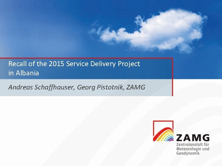 Recall of the 2015 Service Delivery Project in Albania Andreas Schaffhauser, Georg Pistotnik, ZAMG