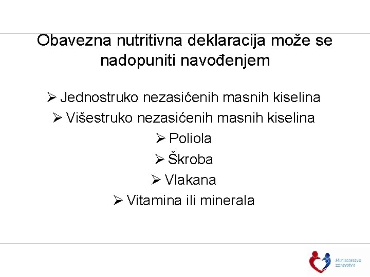 Obavezna nutritivna deklaracija može se nadopuniti navođenjem Ø Jednostruko nezasićenih masnih kiselina Ø Višestruko