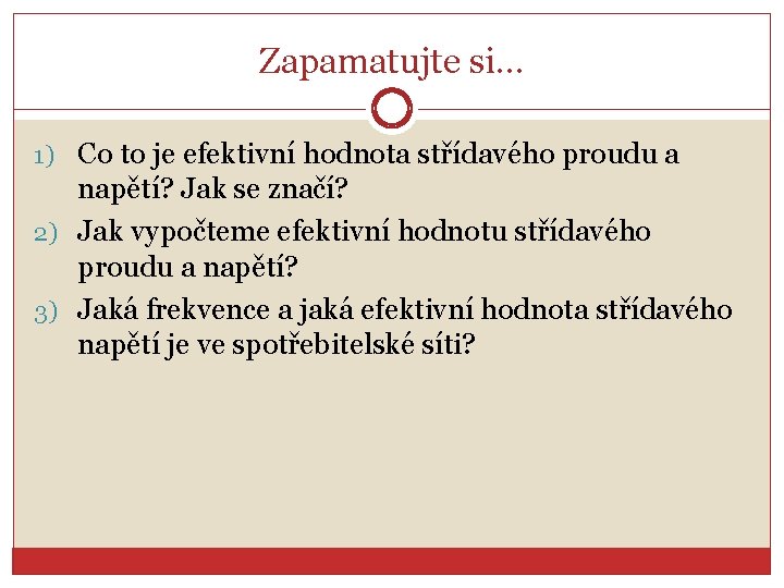 Zapamatujte si… 1) Co to je efektivní hodnota střídavého proudu a napětí? Jak se