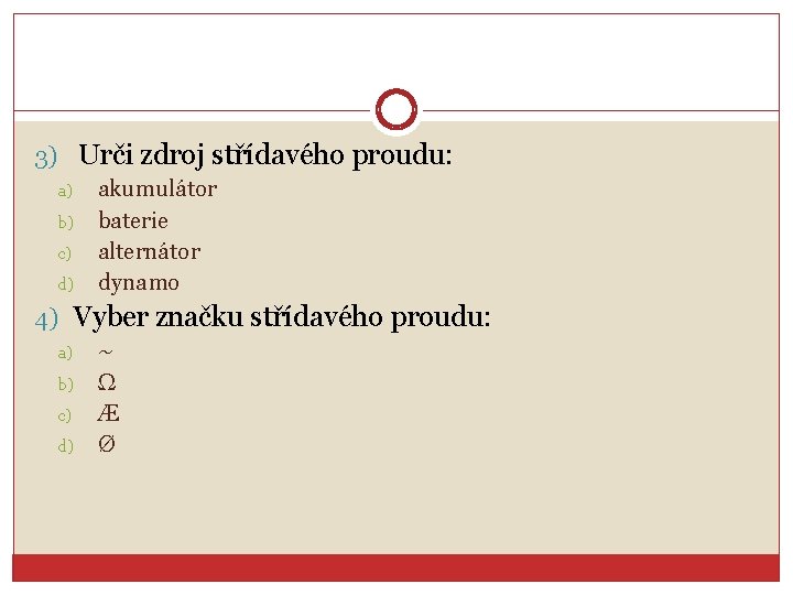 3) Urči zdroj střídavého proudu: a) b) c) d) akumulátor baterie alternátor dynamo 4)