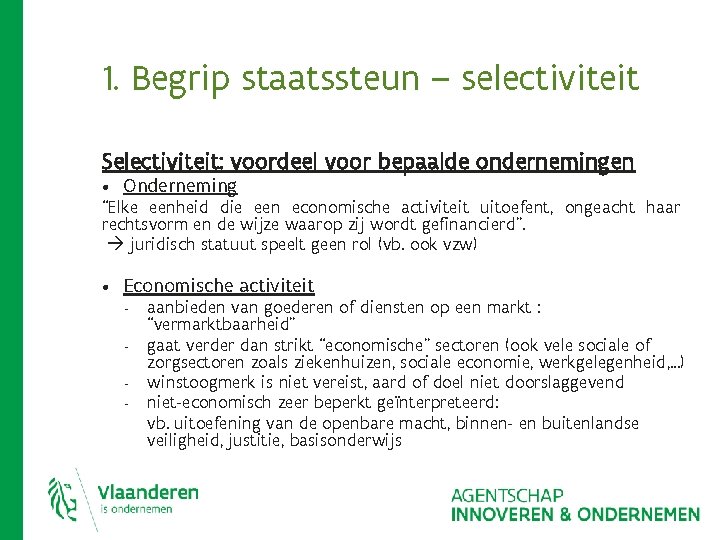 1. Begrip staatssteun – selectiviteit Selectiviteit: voordeel voor bepaalde ondernemingen • Onderneming “Elke eenheid 1. Begrip staatssteun – selectiviteit Selectiviteit: voordeel voor bepaalde ondernemingen • Onderneming “Elke eenheid