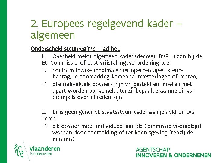 2. Europees regelgevend kader – algemeen Onderscheid steunregime ↔ ad hoc 1. Overheid meldt 2. Europees regelgevend kader – algemeen Onderscheid steunregime ↔ ad hoc 1. Overheid meldt