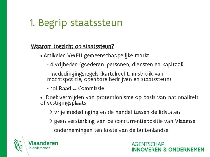 1. Begrip staatssteun Waarom toezicht op staatssteun? • Artikelen VWEU gemeenschappelijke markt - 4 1. Begrip staatssteun Waarom toezicht op staatssteun? • Artikelen VWEU gemeenschappelijke markt - 4
