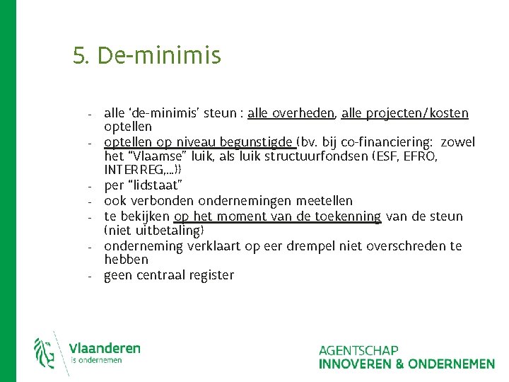 5. De-minimis - - alle ‘de-minimis’ steun : alle overheden, alle projecten/kosten optellen op 5. De-minimis - - alle ‘de-minimis’ steun : alle overheden, alle projecten/kosten optellen op