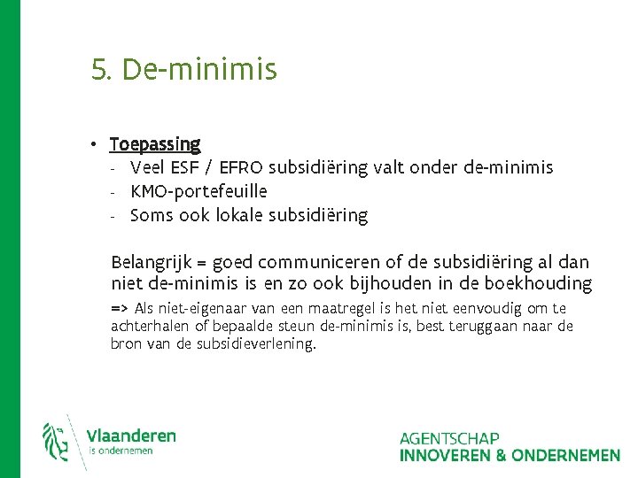 5. De-minimis • Toepassing - Veel ESF / EFRO subsidiëring valt onder de-minimis KMO-portefeuille 5. De-minimis • Toepassing - Veel ESF / EFRO subsidiëring valt onder de-minimis KMO-portefeuille