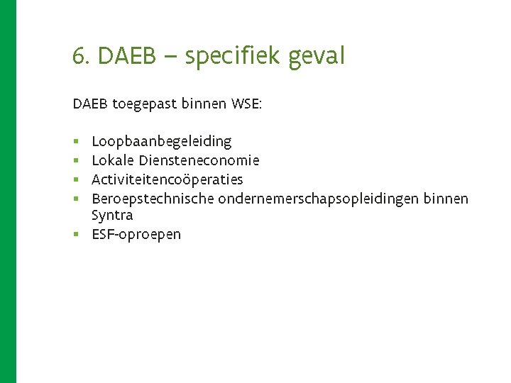 6. DAEB – specifiek geval DAEB toegepast binnen WSE: Loopbaanbegeleiding Lokale Diensteneconomie Activiteitencoöperaties Beroepstechnische 6. DAEB – specifiek geval DAEB toegepast binnen WSE: Loopbaanbegeleiding Lokale Diensteneconomie Activiteitencoöperaties Beroepstechnische
