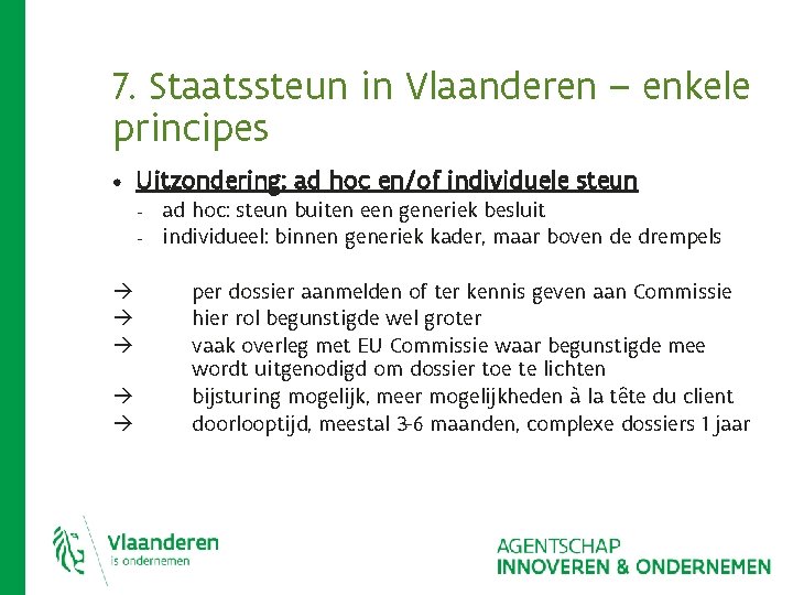7. Staatssteun in Vlaanderen – enkele principes • Uitzondering: ad hoc en/of individuele steun 7. Staatssteun in Vlaanderen – enkele principes • Uitzondering: ad hoc en/of individuele steun