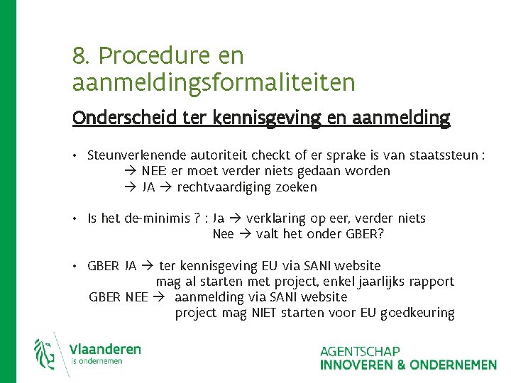8. Procedure en aanmeldingsformaliteiten Onderscheid ter kennisgeving en aanmelding • Steunverlenende autoriteit checkt of 8. Procedure en aanmeldingsformaliteiten Onderscheid ter kennisgeving en aanmelding • Steunverlenende autoriteit checkt of