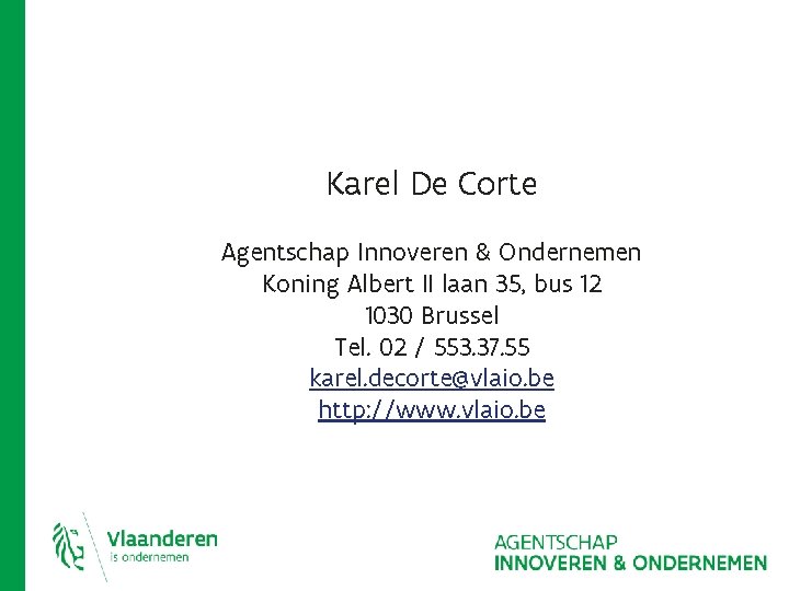 Karel De Corte Agentschap Innoveren & Ondernemen Koning Albert II laan 35, bus 12 Karel De Corte Agentschap Innoveren & Ondernemen Koning Albert II laan 35, bus 12