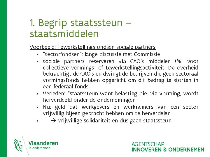 1. Begrip staatssteun – staatsmiddelen Voorbeeld: Tewerkstellingsfondsen sociale partners • “sectorfondsen”: lange discussie met 1. Begrip staatssteun – staatsmiddelen Voorbeeld: Tewerkstellingsfondsen sociale partners • “sectorfondsen”: lange discussie met