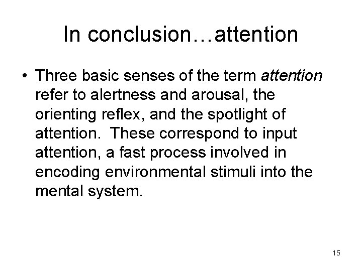 In conclusion…attention • Three basic senses of the term attention refer to alertness and