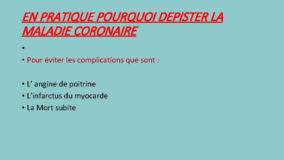 EN PRATIQUE POURQUOI DEPISTER LA MALADIE CORONAIRE • • Pour éviter les complications que