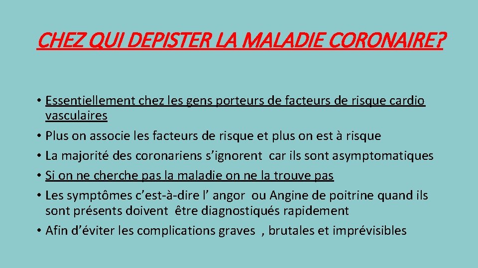 CHEZ QUI DEPISTER LA MALADIE CORONAIRE? • Essentiellement chez les gens porteurs de facteurs