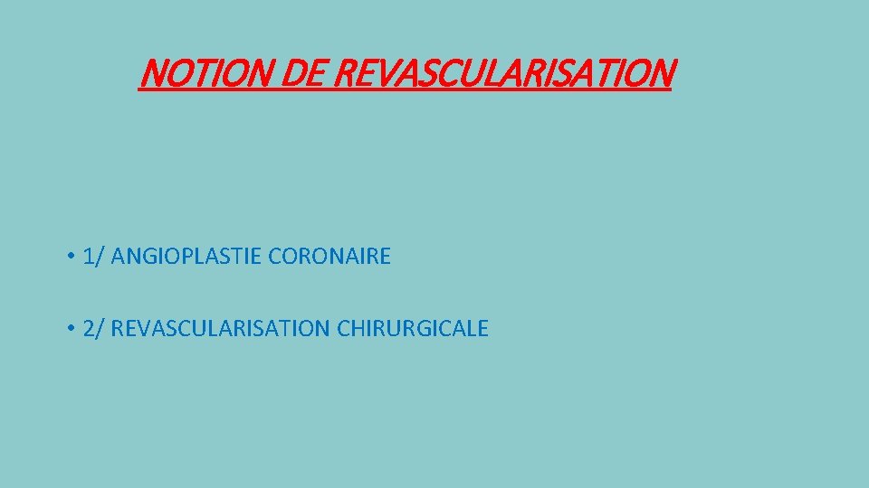 NOTION DE REVASCULARISATION • 1/ ANGIOPLASTIE CORONAIRE • 2/ REVASCULARISATION CHIRURGICALE 