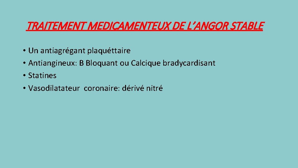 TRAITEMENT MEDICAMENTEUX DE L’ANGOR STABLE • Un antiagrégant plaquéttaire • Antiangineux: B Bloquant ou