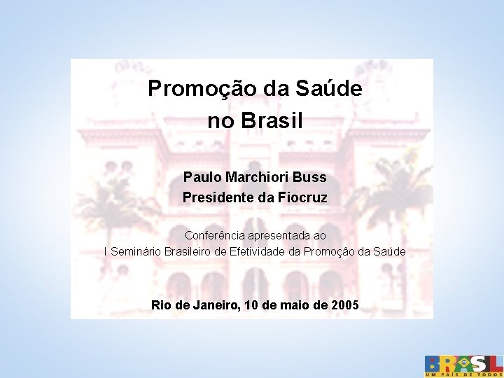 Promoção da Saúde no Brasil Paulo Marchiori Buss Presidente da Fiocruz Conferência apresentada ao