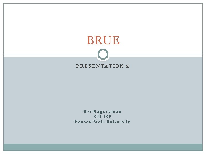 BRUE PRESENTATION 2 Sri Raguraman CIS 895 Kansas State University 