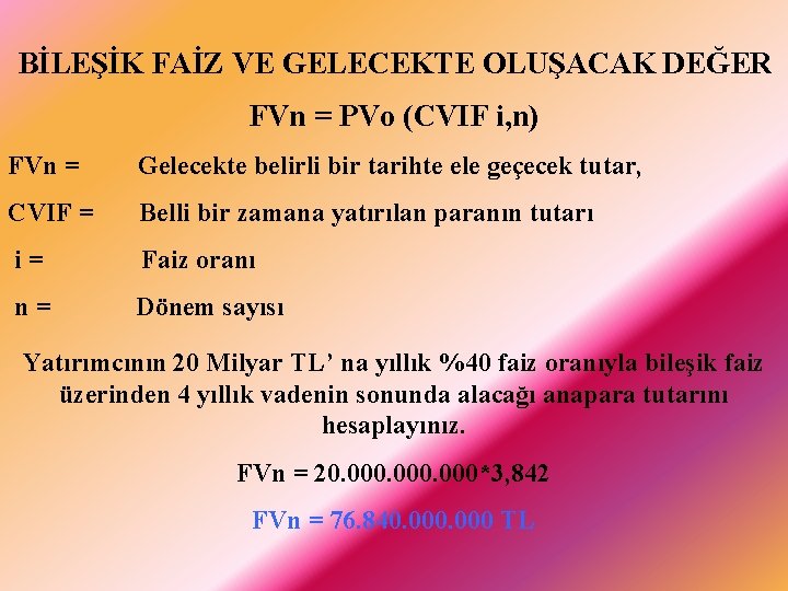 BİLEŞİK FAİZ VE GELECEKTE OLUŞACAK DEĞER FVn = PVo (CVIF i, n) FVn =