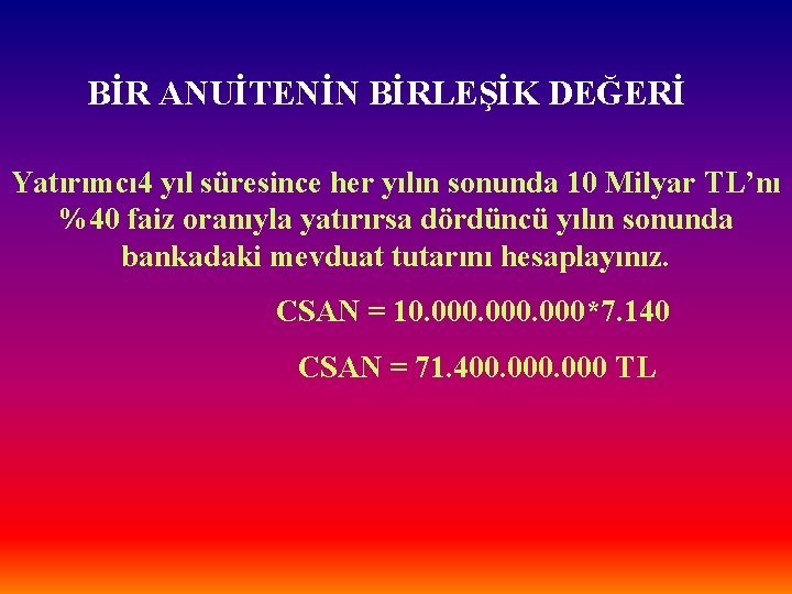 BİR ANUİTENİN BİRLEŞİK DEĞERİ Yatırımcı 4 yıl süresince her yılın sonunda 10 Milyar TL’nı