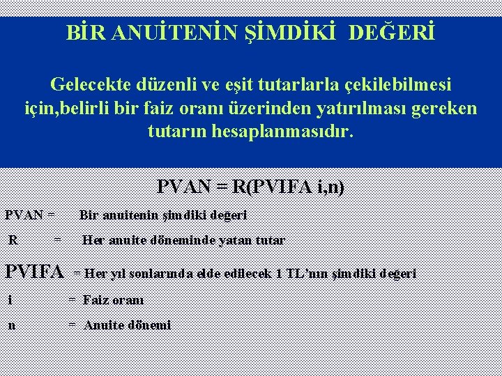 BİR ANUİTENİN ŞİMDİKİ DEĞERİ Gelecekte düzenli ve eşit tutarlarla çekilebilmesi için, belirli bir faiz