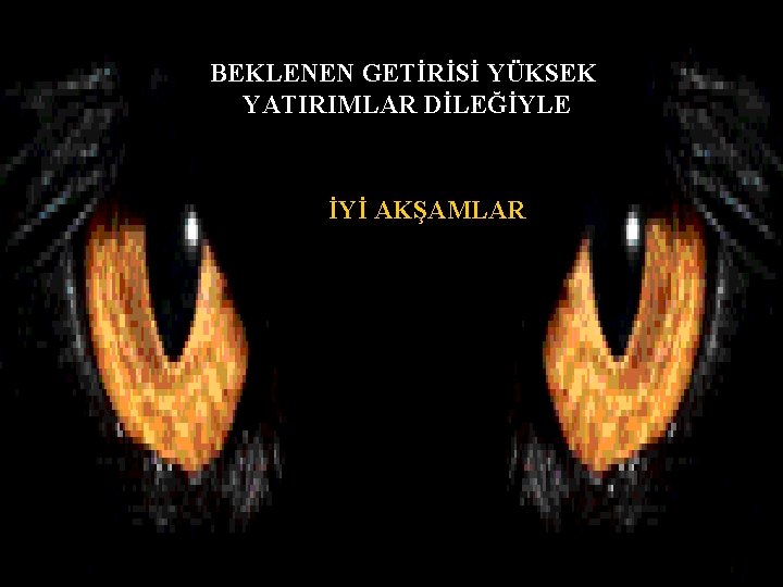 BEKLENEN GETİRİSİ YÜKSEK YATIRIMLAR DİLEĞİYLE İYİ AKŞAMLAR 