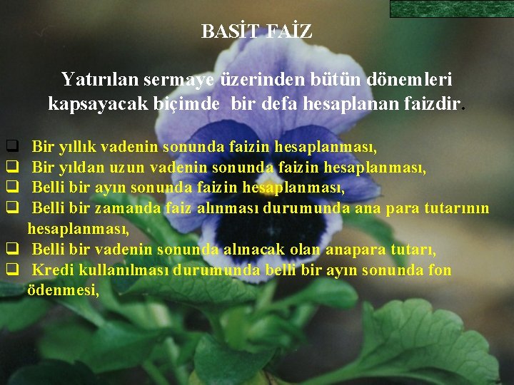 BASİT FAİZ Yatırılan sermaye üzerinden bütün dönemleri kapsayacak biçimde bir defa hesaplanan faizdir. q