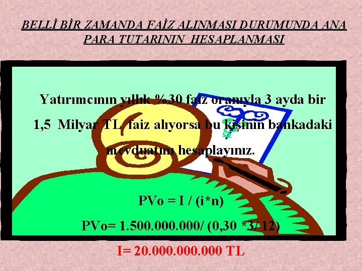 BELLİ BİR ZAMANDA FAİZ ALINMASI DURUMUNDA ANA PARA TUTARININ HESAPLANMASI Yatırımcının yıllık %30 faiz