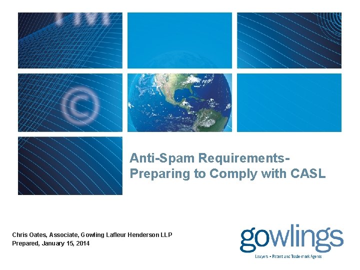 Anti-Spam Requirements. Preparing to Comply with CASL Chris Oates, Associate, Gowling Lafleur Henderson LLP