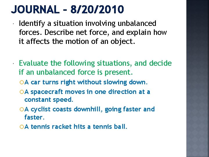JOURNAL – 8/20/2010 Identify a situation involving unbalanced forces. Describe net force, and explain