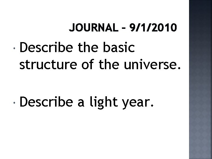 JOURNAL – 9/1/2010 Describe the basic structure of the universe. Describe a light year.