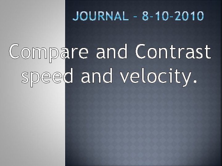 Compare and Contrast speed and velocity. 