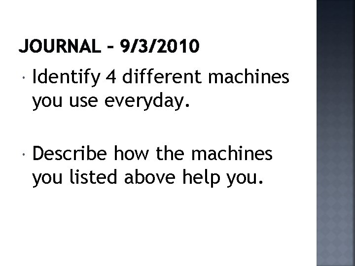 JOURNAL – 9/3/2010 Identify 4 different machines you use everyday. Describe how the machines