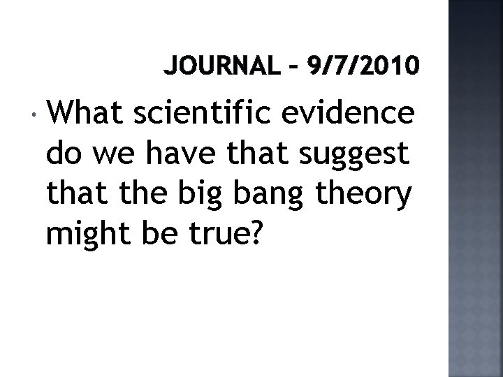 JOURNAL – 9/7/2010 What scientific evidence do we have that suggest that the big